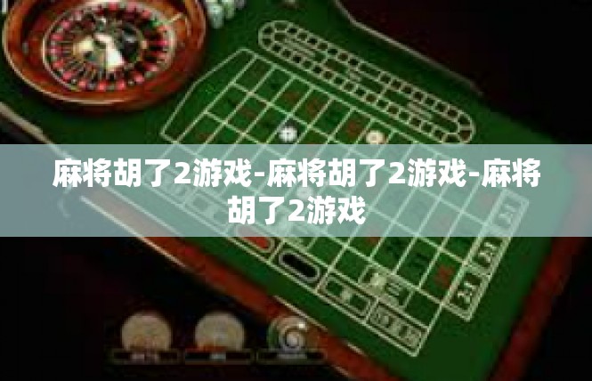 麻将胡了2游戏-麻将胡了2游戏-麻将胡了2游戏