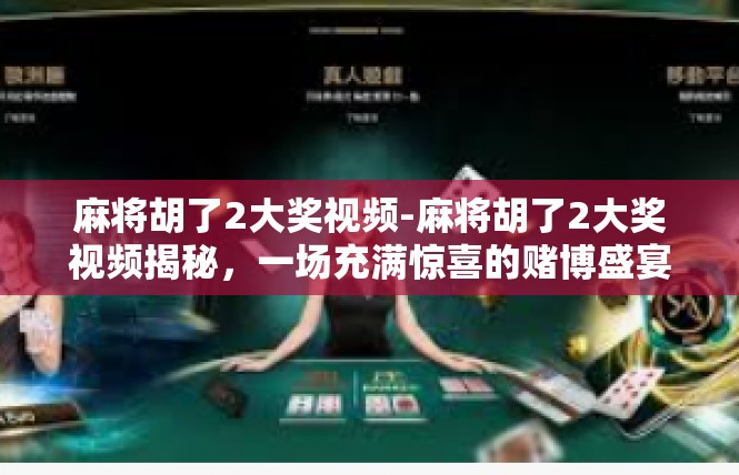 麻将胡了2大奖视频-麻将胡了2大奖视频揭秘，一场充满惊喜的赌博盛宴-麻将胡了2大奖视频