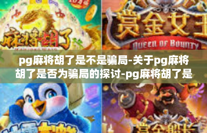 pg麻将胡了是不是骗局-关于pg麻将胡了是否为骗局的探讨-pg麻将胡了是不是骗局
