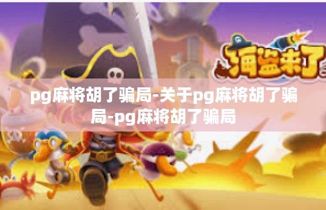 pg麻将胡了骗局-关于pg麻将胡了骗局-pg麻将胡了骗局