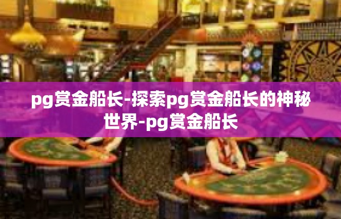 pg赏金船长-探索pg赏金船长的神秘世界-pg赏金船长