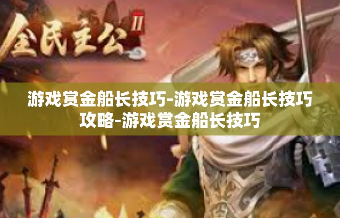 游戏赏金船长技巧-游戏赏金船长技巧攻略-游戏赏金船长技巧
