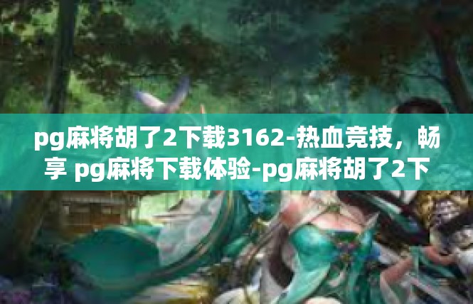 pg麻将胡了2下载3162-热血竞技，畅享 pg麻将下载体验-pg麻将胡了2下载3162