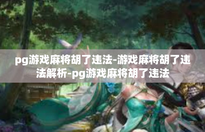 pg游戏麻将胡了违法-游戏麻将胡了违法解析-pg游戏麻将胡了违法