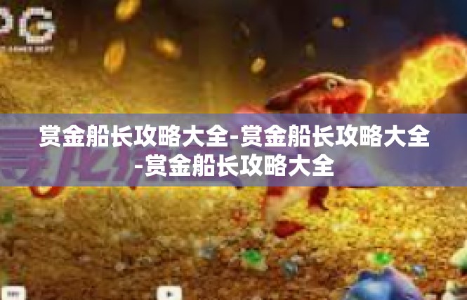 赏金船长攻略大全-赏金船长攻略大全-赏金船长攻略大全