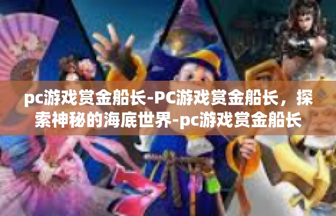 pc游戏赏金船长-PC游戏赏金船长，探索神秘的海底世界-pc游戏赏金船长