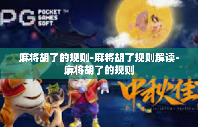 麻将胡了的规则-麻将胡了规则解读-麻将胡了的规则