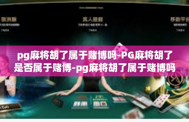 pg麻将胡了属于赌博吗-PG麻将胡了是否属于赌博-pg麻将胡了属于赌博吗