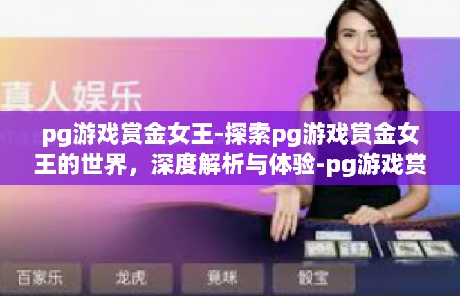 pg游戏赏金女王-探索pg游戏赏金女王的世界，深度解析与体验-pg游戏赏金女王