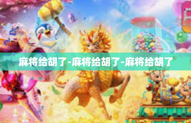 麻将给胡了-麻将给胡了-麻将给胡了