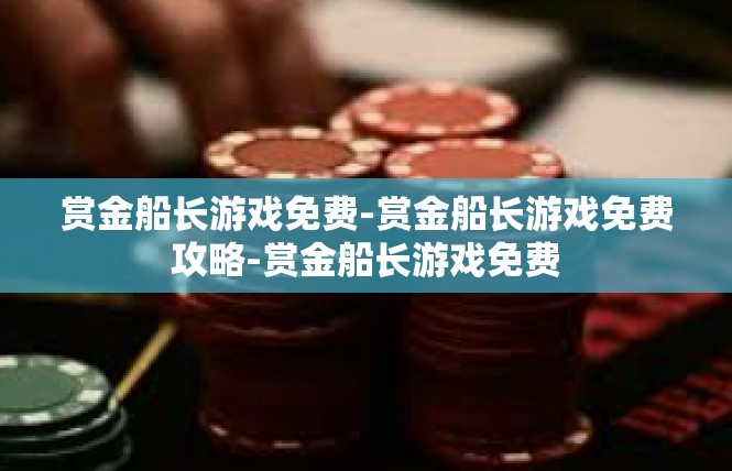 赏金船长游戏免费-赏金船长游戏免费攻略-赏金船长游戏免费