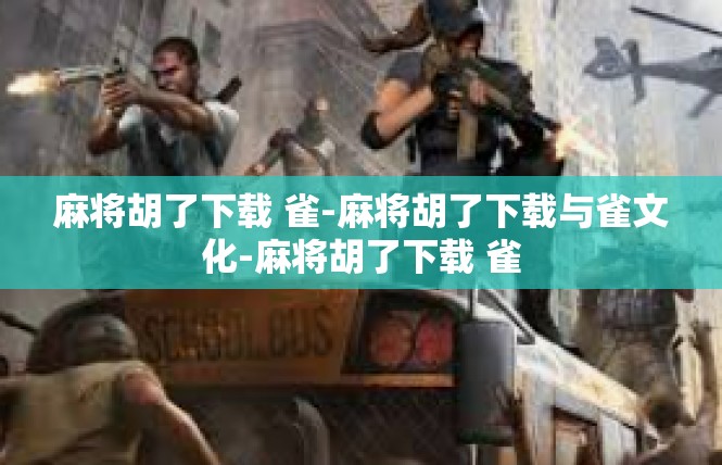 麻将胡了下载 雀-麻将胡了下载与雀文化-麻将胡了下载 雀