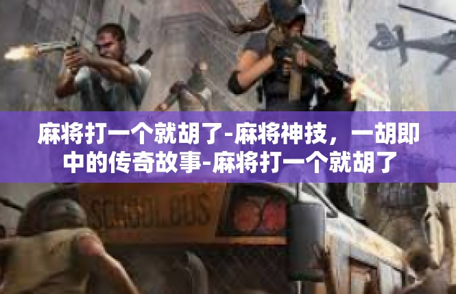 麻将打一个就胡了-麻将神技，一胡即中的传奇故事-麻将打一个就胡了