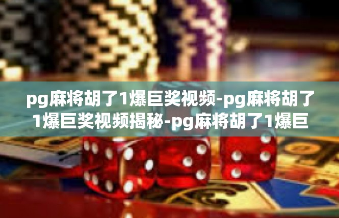pg麻将胡了1爆巨奖视频-pg麻将胡了1爆巨奖视频揭秘-pg麻将胡了1爆巨奖视频