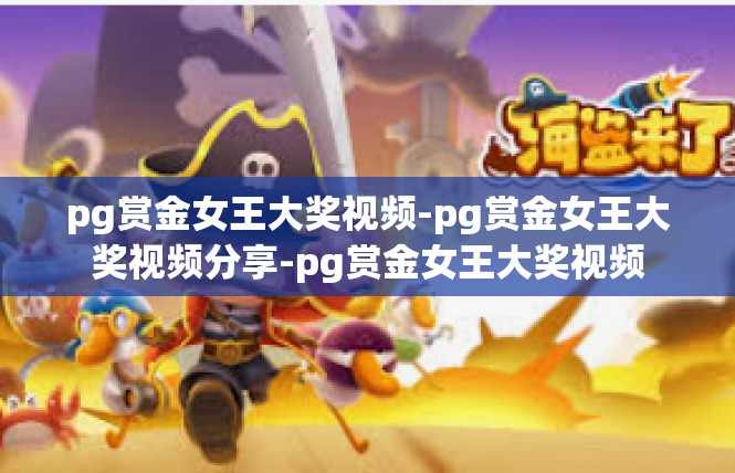 pg赏金女王大奖视频-pg赏金女王大奖视频分享-pg赏金女王大奖视频