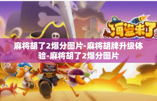 麻将胡了2爆分图片-麻将胡牌升级体验-麻将胡了2爆分图片