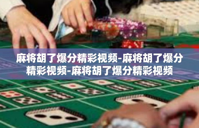 麻将胡了爆分精彩视频-麻将胡了爆分精彩视频-麻将胡了爆分精彩视频