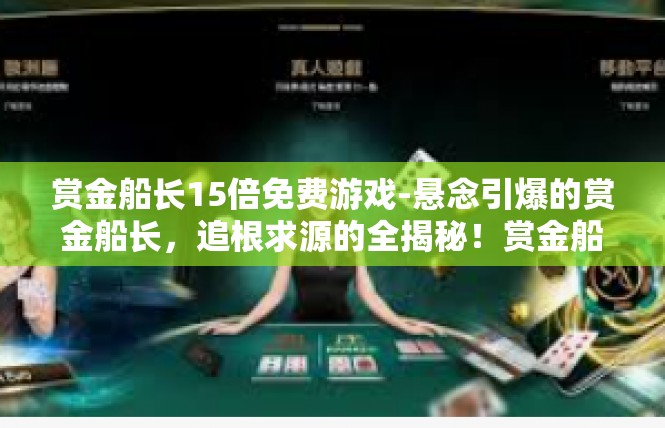 赏金船长15倍免费游戏-悬念引爆的赏金船长，追根求源的全揭秘！赏金船长15倍免费游戏