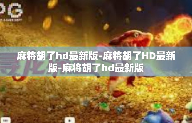 麻将胡了hd最新版-麻将胡了HD最新版-麻将胡了hd最新版