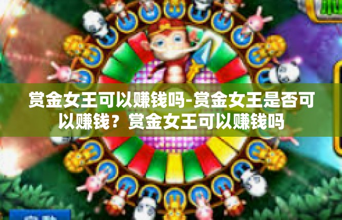赏金女王可以赚钱吗-赏金女王是否可以赚钱？赏金女王可以赚钱吗