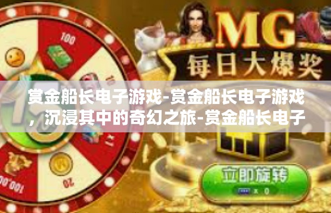 赏金船长电子游戏-赏金船长电子游戏，沉浸其中的奇幻之旅-赏金船长电子游戏
