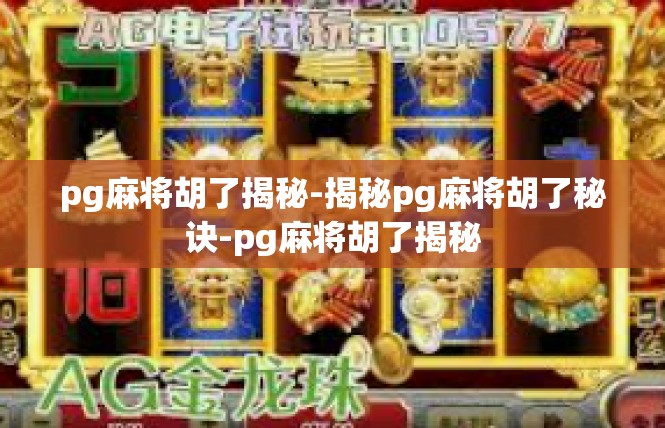 pg麻将胡了揭秘-揭秘pg麻将胡了秘诀-pg麻将胡了揭秘