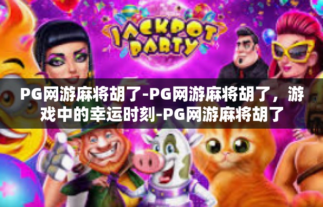 PG网游麻将胡了-PG网游麻将胡了，游戏中的幸运时刻-PG网游麻将胡了