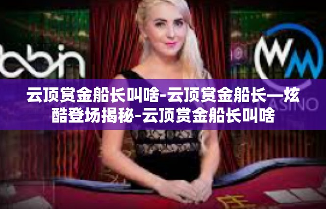 云顶赏金船长叫啥-云顶赏金船长—炫酷登场揭秘-云顶赏金船长叫啥