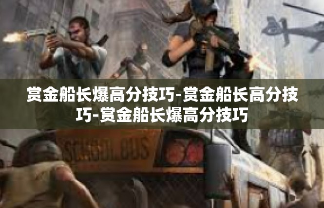 赏金船长爆高分技巧-赏金船长高分技巧-赏金船长爆高分技巧