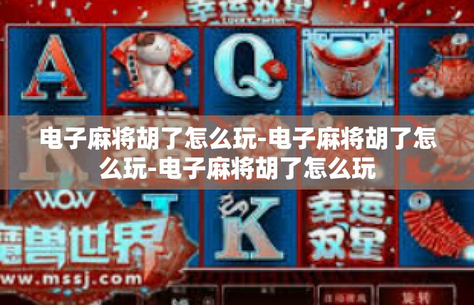电子麻将胡了怎么玩-电子麻将胡了怎么玩-电子麻将胡了怎么玩