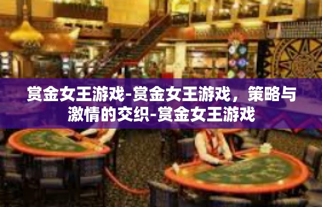 赏金女王游戏-赏金女王游戏，策略与激情的交织-赏金女王游戏