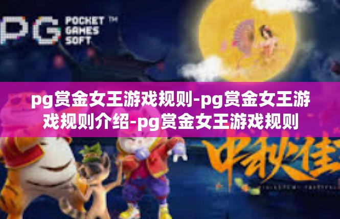 pg赏金女王游戏规则-pg赏金女王游戏规则介绍-pg赏金女王游戏规则