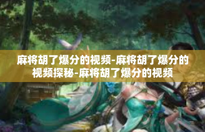 麻将胡了爆分的视频-麻将胡了爆分的视频探秘-麻将胡了爆分的视频