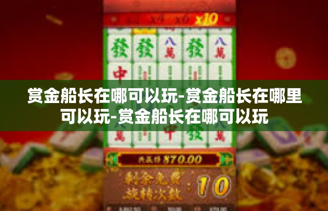 赏金船长在哪可以玩-赏金船长在哪里可以玩-赏金船长在哪可以玩