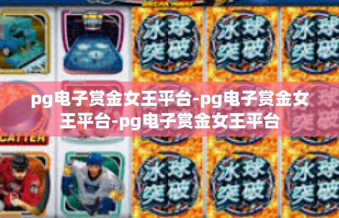 pg电子赏金女王平台-pg电子赏金女王平台-pg电子赏金女王平台