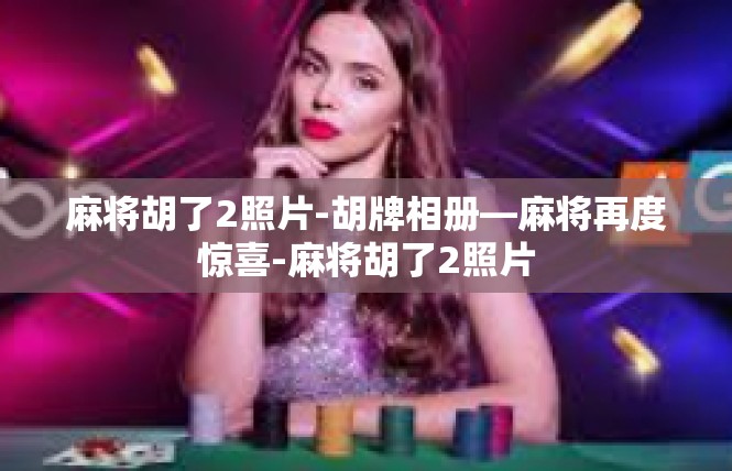 麻将胡了2照片-胡牌相册—麻将再度惊喜-麻将胡了2照片