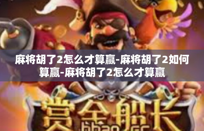 麻将胡了2怎么才算赢-麻将胡了2如何算赢-麻将胡了2怎么才算赢
