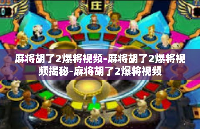 麻将胡了2爆将视频-麻将胡了2爆将视频揭秘-麻将胡了2爆将视频