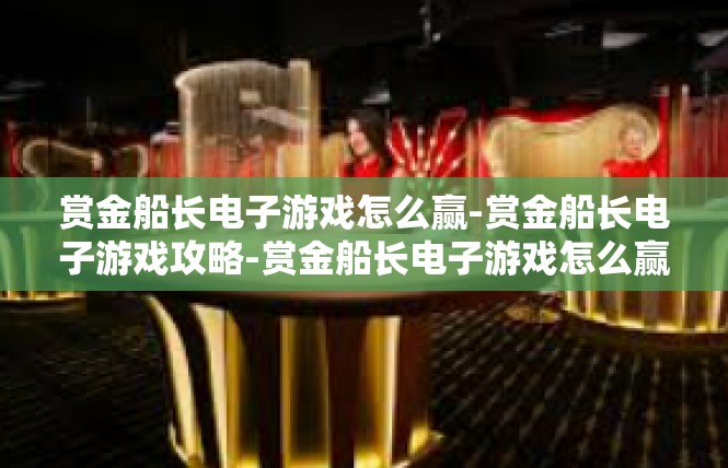 赏金船长电子游戏怎么赢-赏金船长电子游戏攻略-赏金船长电子游戏怎么赢