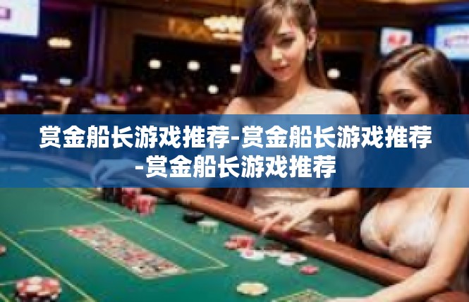 赏金船长游戏推荐-赏金船长游戏推荐-赏金船长游戏推荐