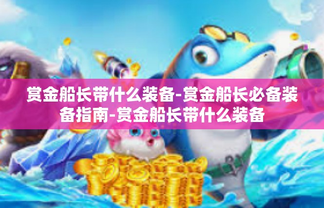 赏金船长带什么装备-赏金船长必备装备指南-赏金船长带什么装备