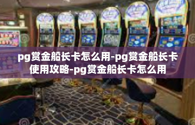 pg赏金船长卡怎么用-pg赏金船长卡使用攻略-pg赏金船长卡怎么用