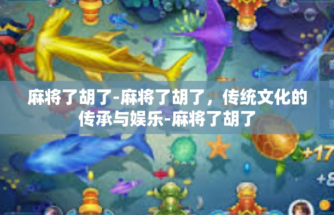 麻将了胡了-麻将了胡了，传统文化的传承与娱乐-麻将了胡了