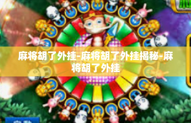 麻将胡了外挂-麻将胡了外挂揭秘-麻将胡了外挂