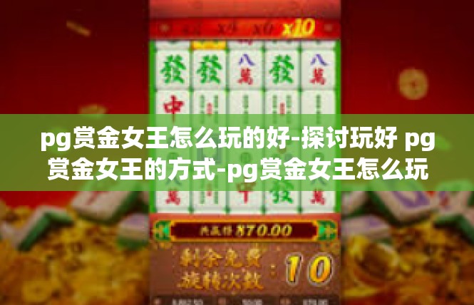 pg赏金女王怎么玩的好-探讨玩好 pg赏金女王的方式-pg赏金女王怎么玩的好