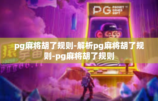pg麻将胡了规则-解析pg麻将胡了规则-pg麻将胡了规则