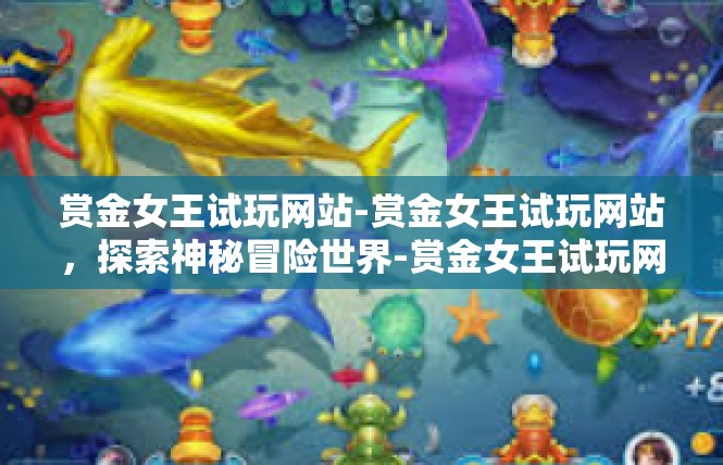 赏金女王试玩网站-赏金女王试玩网站，探索神秘冒险世界-赏金女王试玩网站
