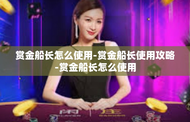 赏金船长怎么使用-赏金船长使用攻略-赏金船长怎么使用