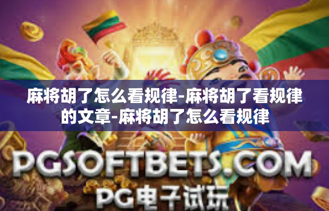 麻将胡了怎么看规律-麻将胡了看规律的文章-麻将胡了怎么看规律