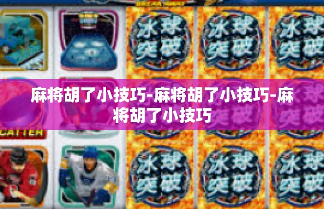 麻将胡了小技巧-麻将胡了小技巧-麻将胡了小技巧
